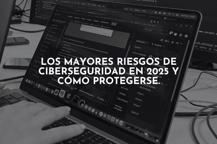 Los mayores riesgos de ciberseguridad en 2025 y cómo protegerse