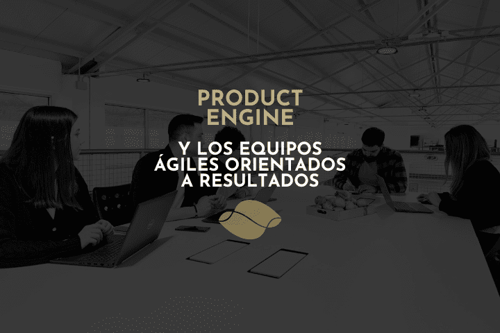 Qué es un Producto Engine y cómo Enxenio crea equipos ágiles orientados a resultados
