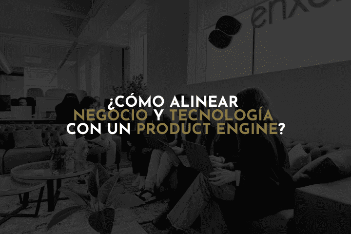 Cómo alinear negocio y tecnología con un product engine